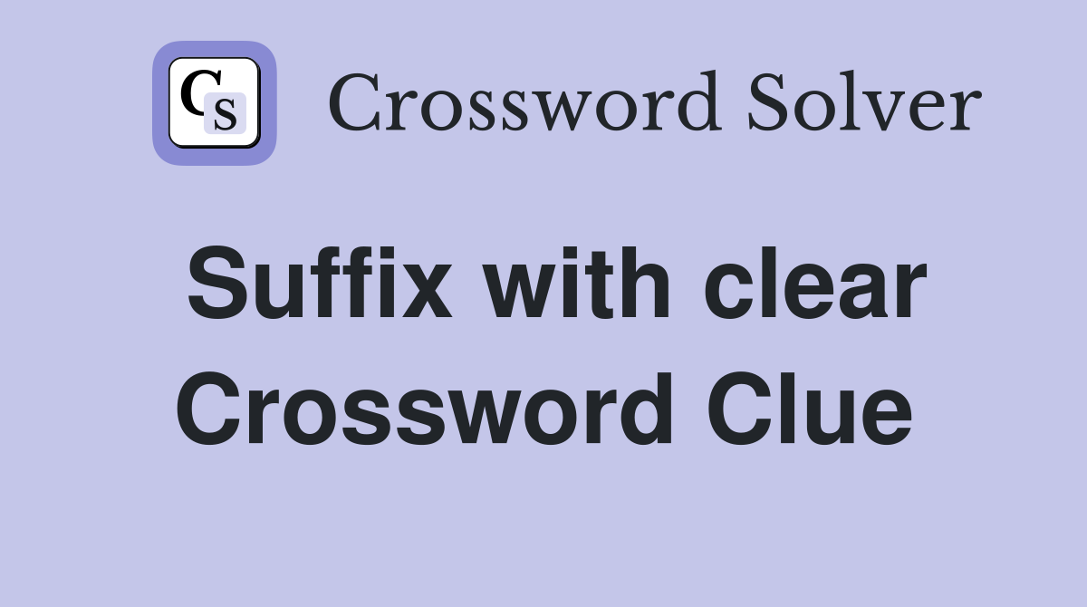 Suffix with clear Crossword Clue