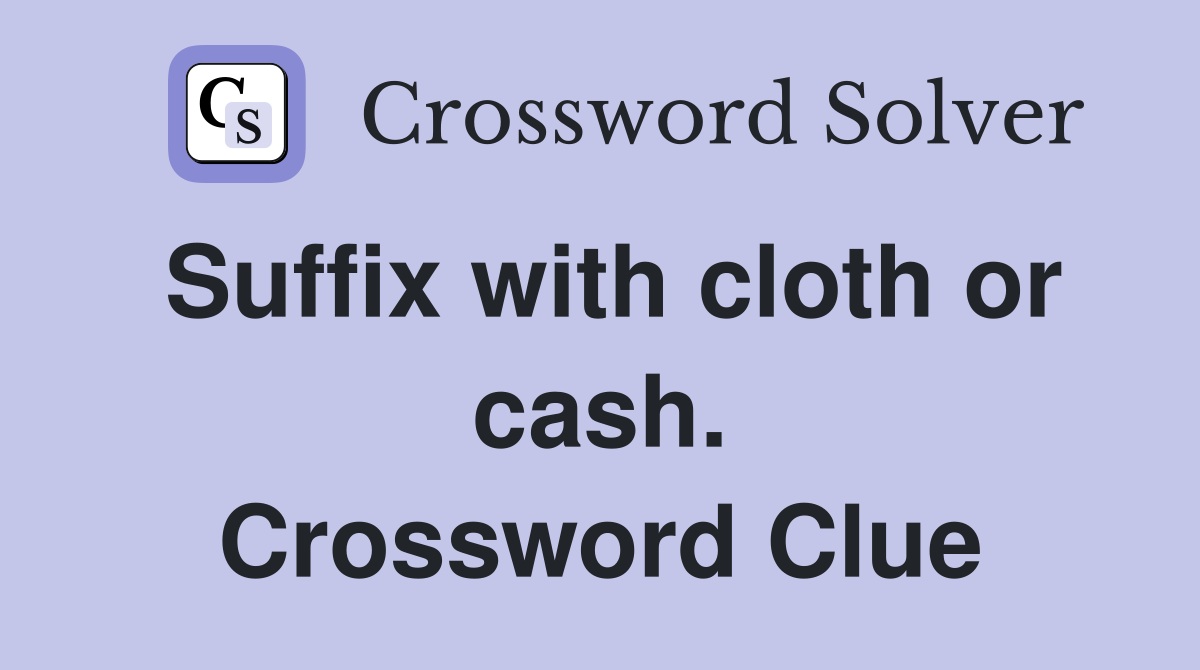Suffix with cloth or cash. Crossword Clue