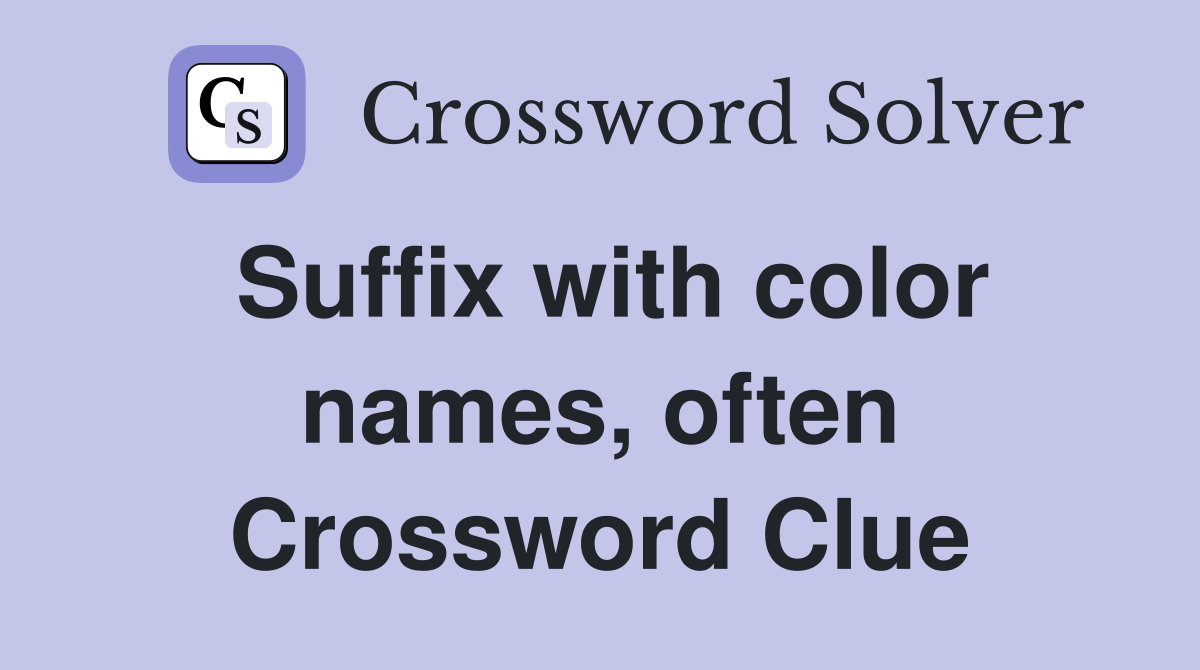 Suffix with color names, often Crossword Clue