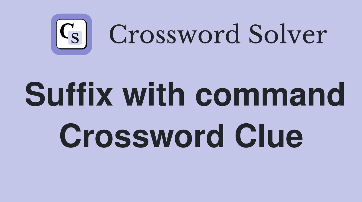 Suffix with command Crossword Clue