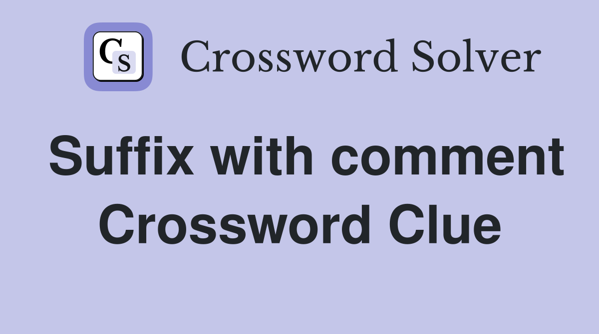 Suffix with comment Crossword Clue