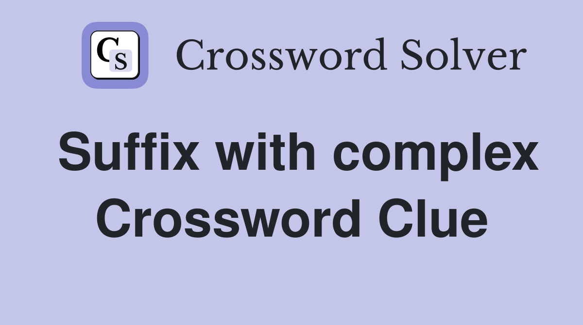 Suffix with complex Crossword Clue