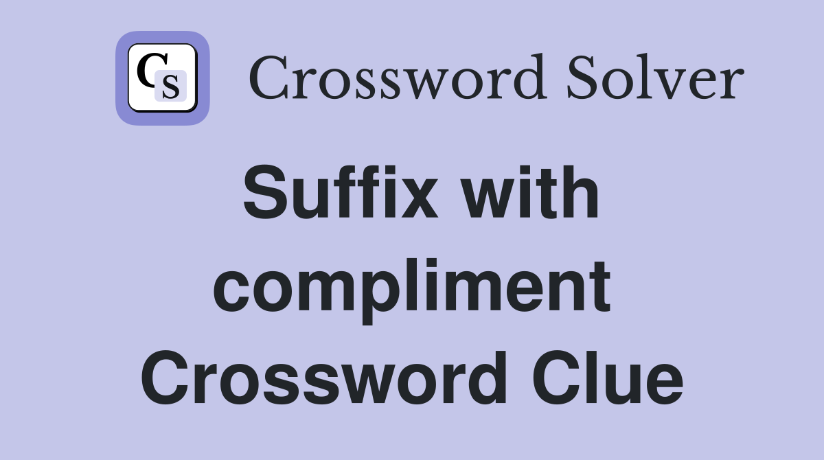 Suffix with compliment Crossword Clue