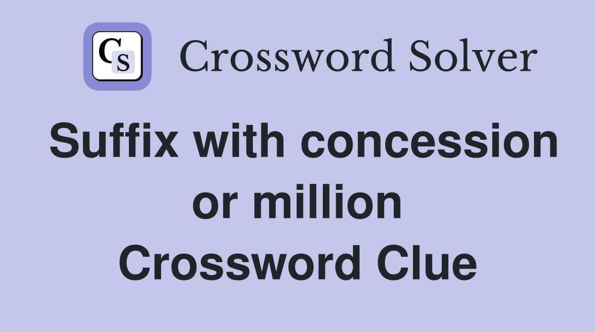 Suffix with concession or million Crossword Clue