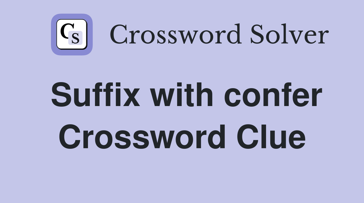 Suffix with confer Crossword Clue