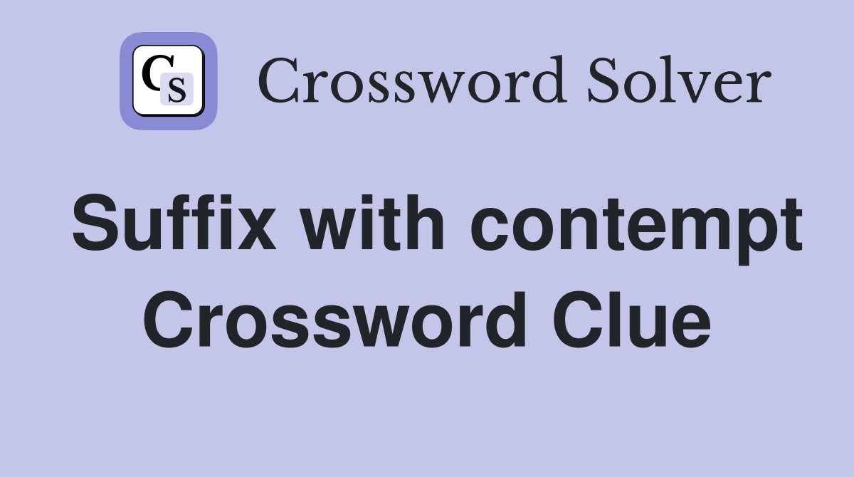 Suffix with contempt Crossword Clue