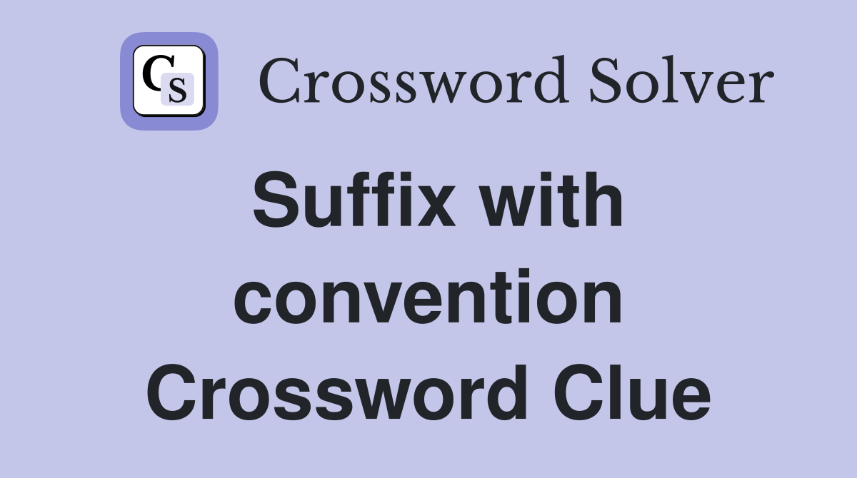Suffix with convention Crossword Clue