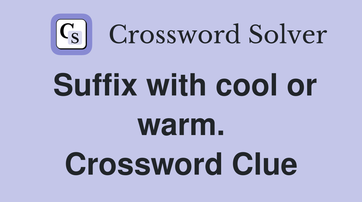 Suffix with cool or warm. Crossword Clue