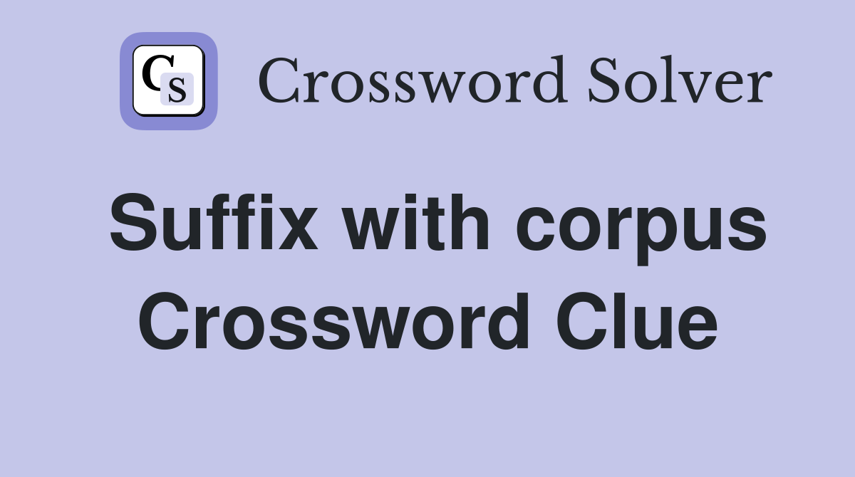 Suffix with corpus Crossword Clue
