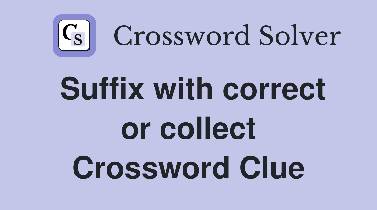 Suffix with correct or collect Crossword Clue