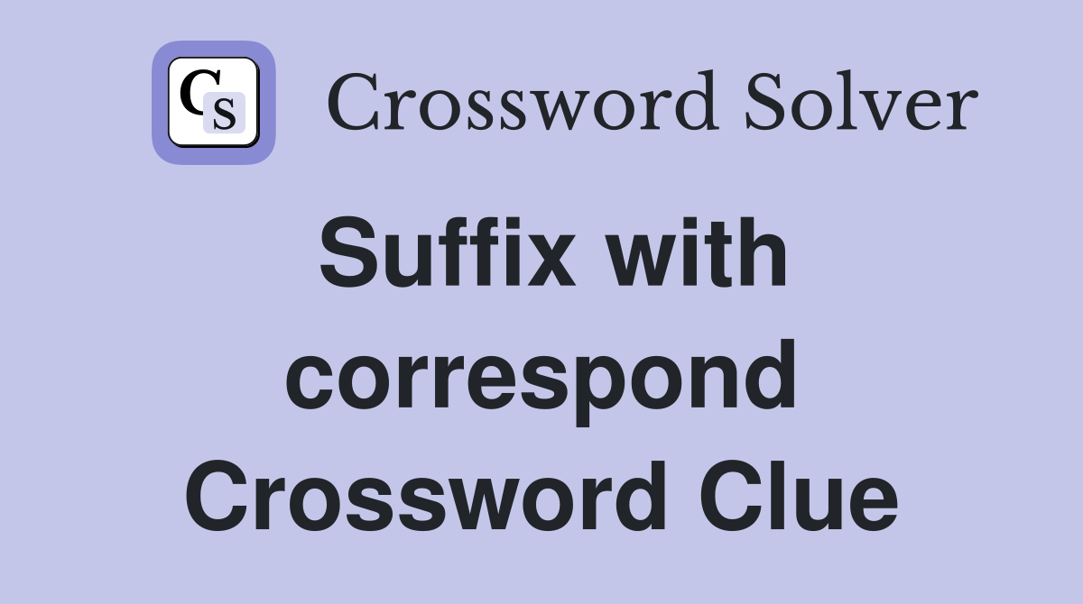 Suffix with correspond Crossword Clue