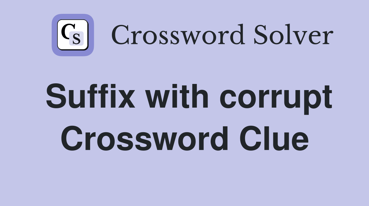 Suffix with corrupt Crossword Clue