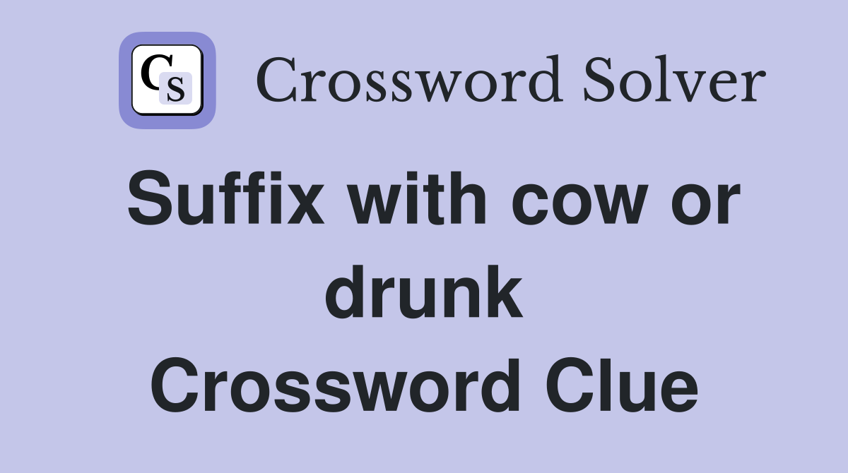 Suffix with cow or drunk Crossword Clue