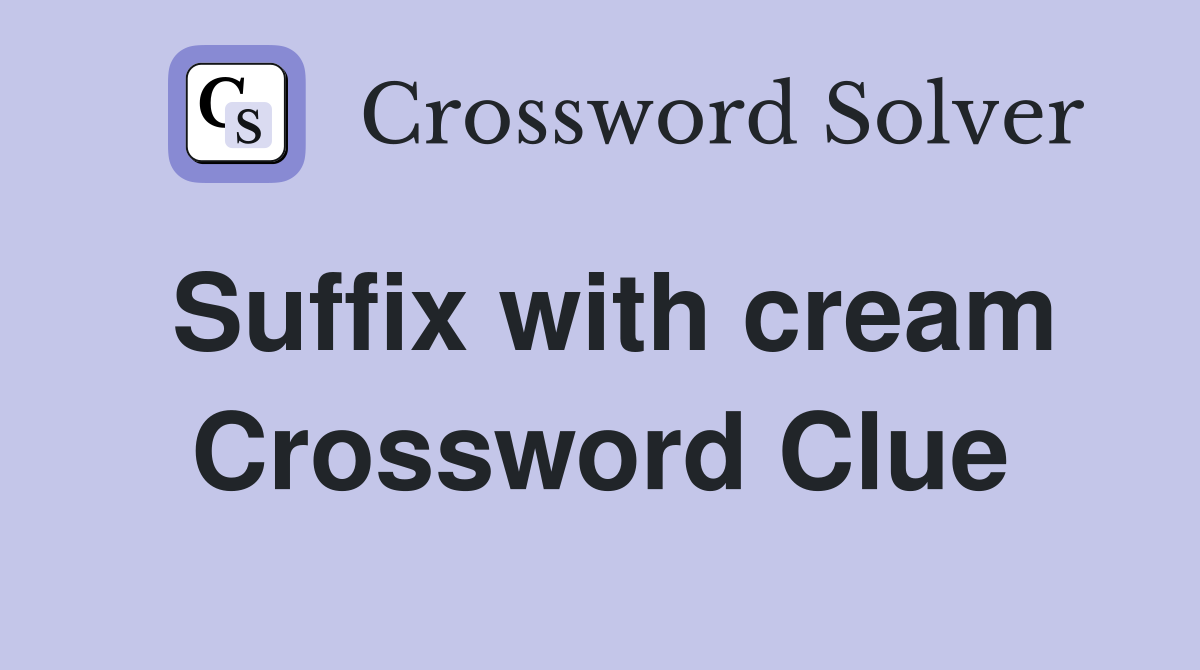 Suffix with cream Crossword Clue