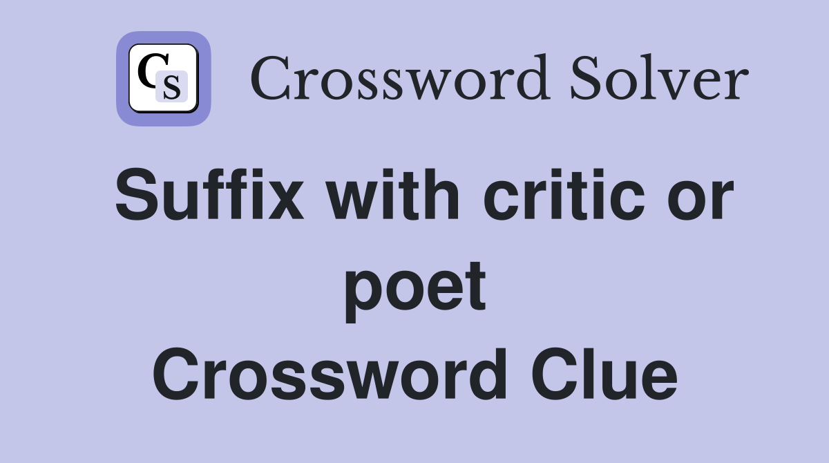 Suffix with critic or poet Crossword Clue