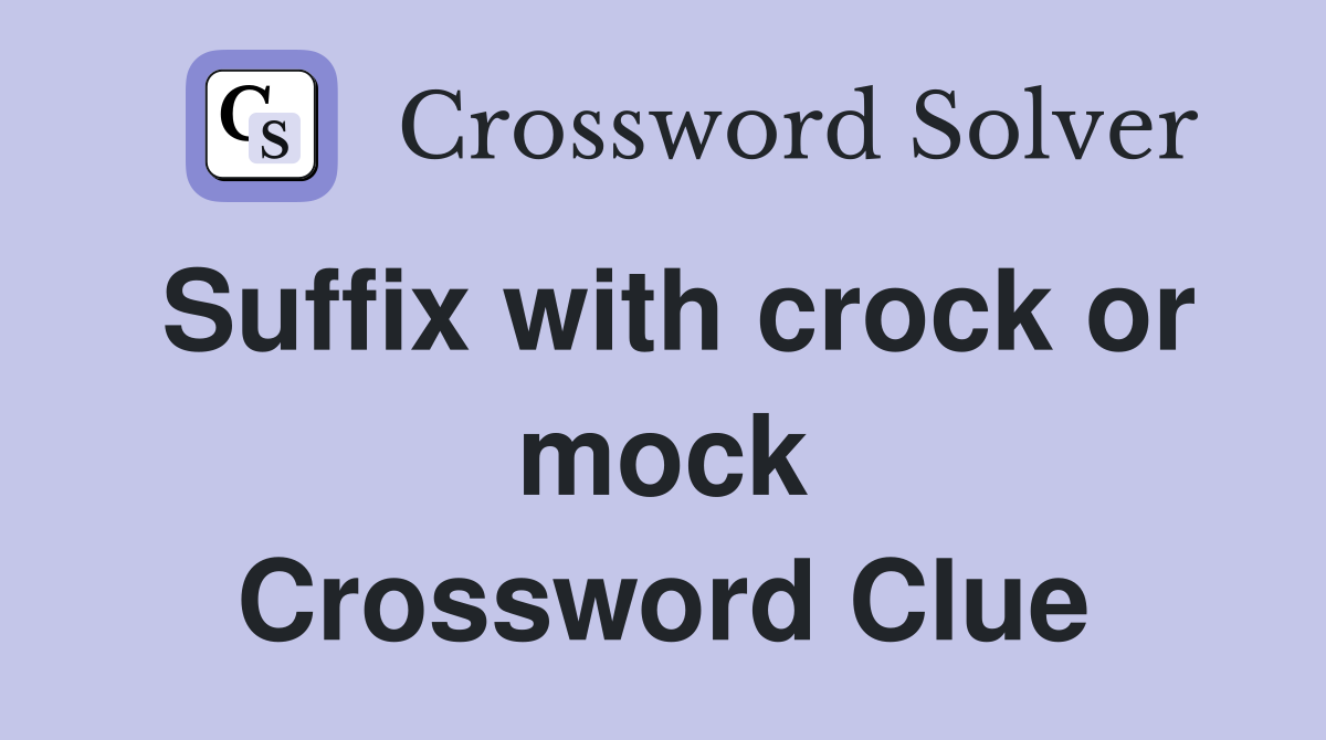 Suffix with crock or mock Crossword Clue