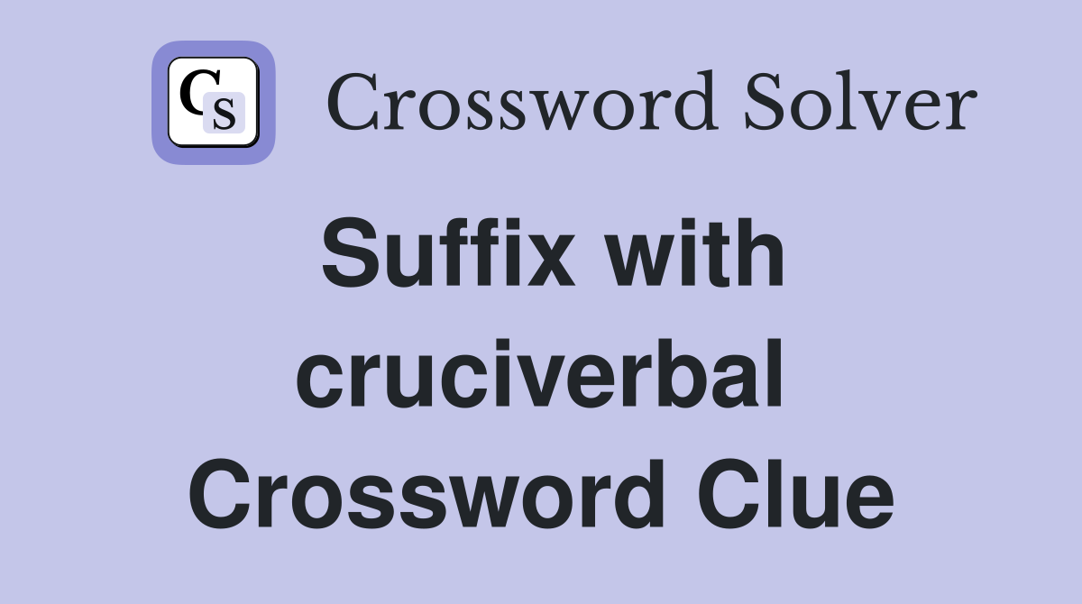 Suffix with cruciverbal Crossword Clue