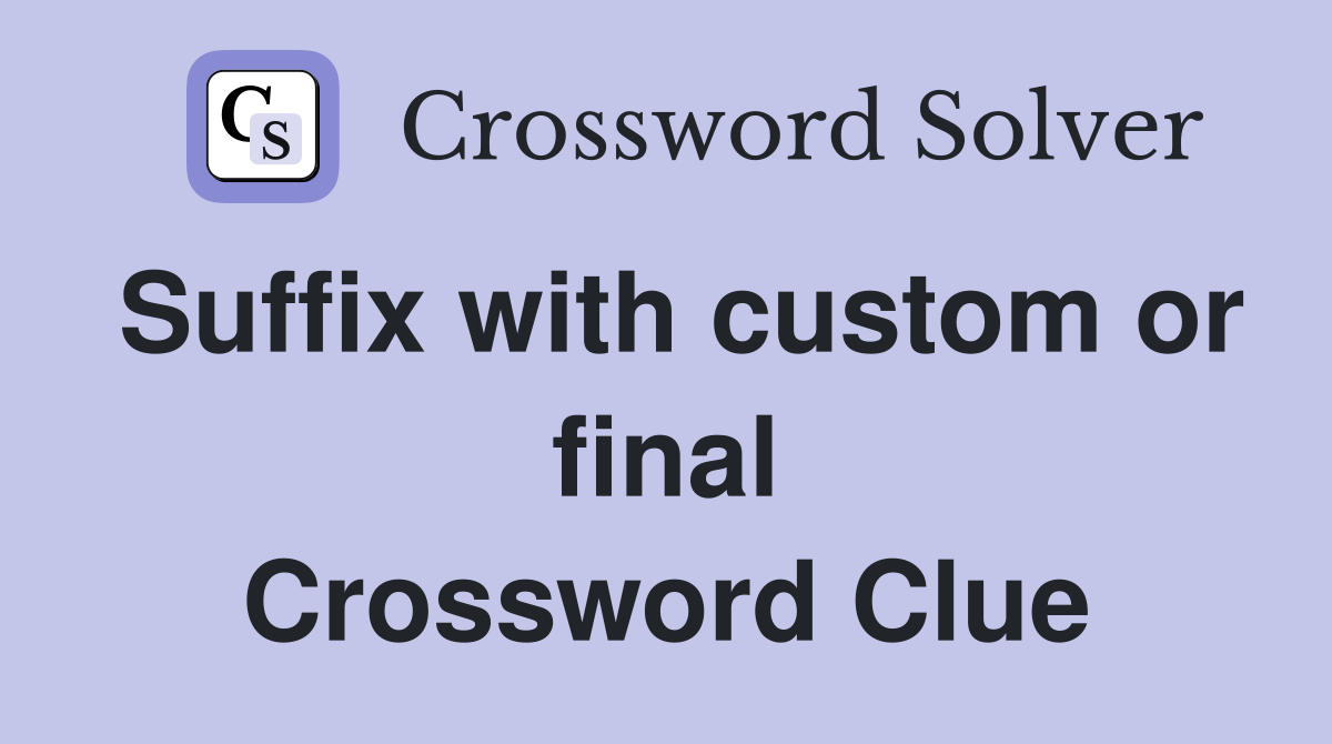 Suffix with custom or final Crossword Clue