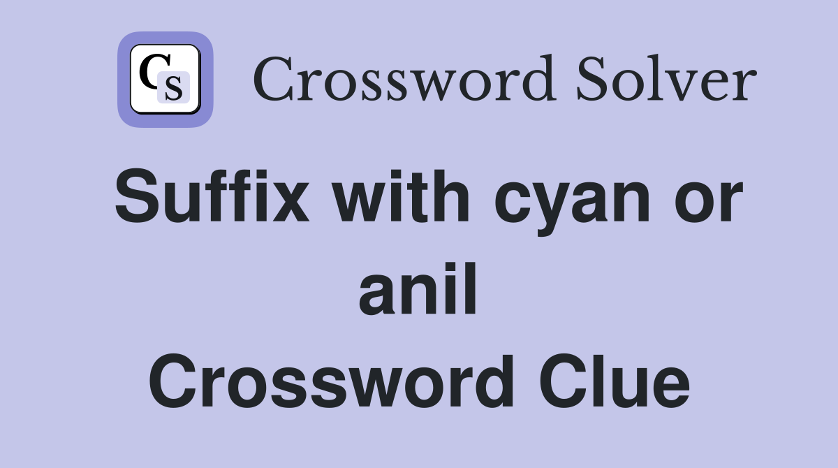 Suffix with cyan or anil Crossword Clue