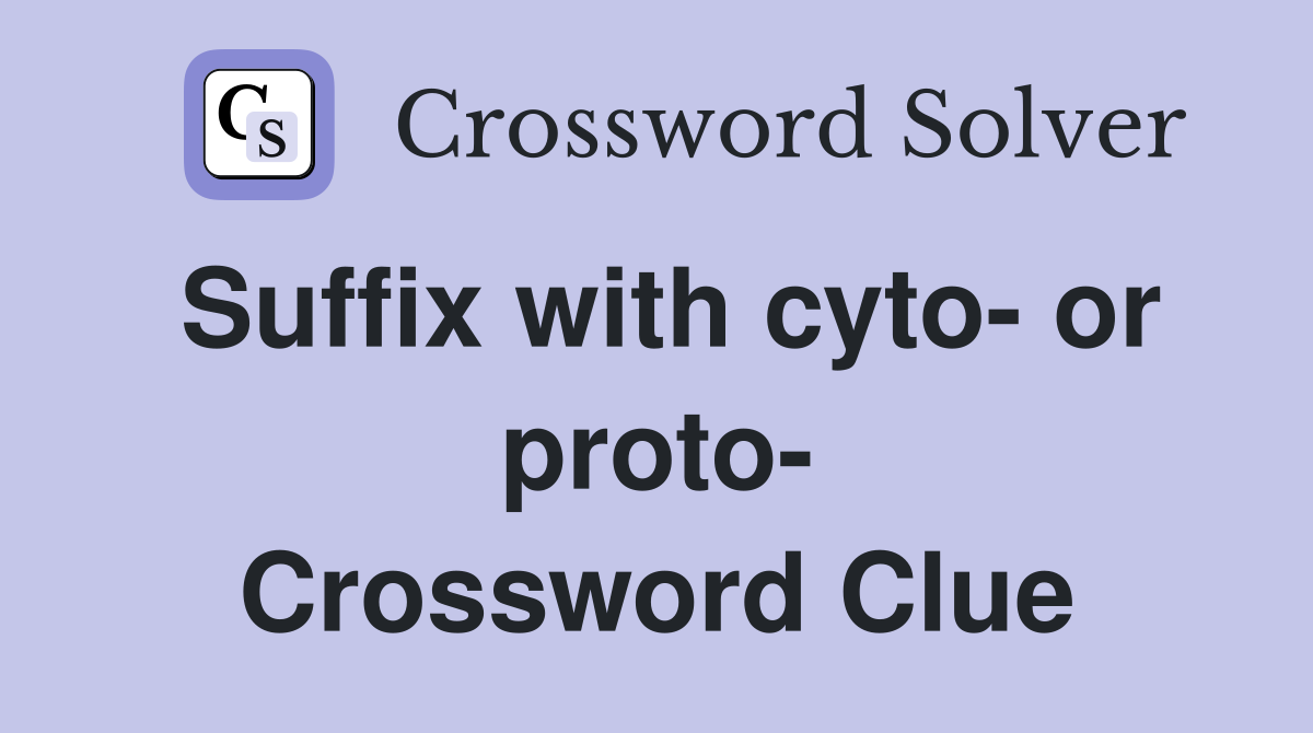 Suffix with cyto- or proto- Crossword Clue