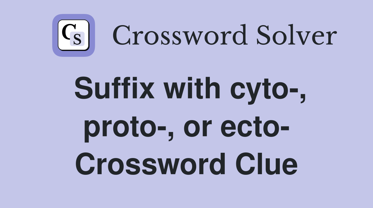 Suffix with cyto-, proto-, or ecto- Crossword Clue
