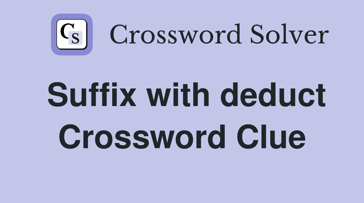 Suffix with deduct Crossword Clue