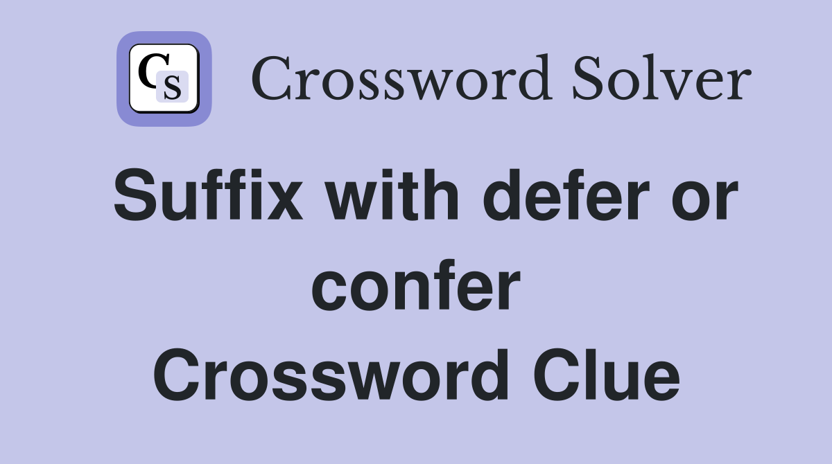 Suffix with defer or confer Crossword Clue