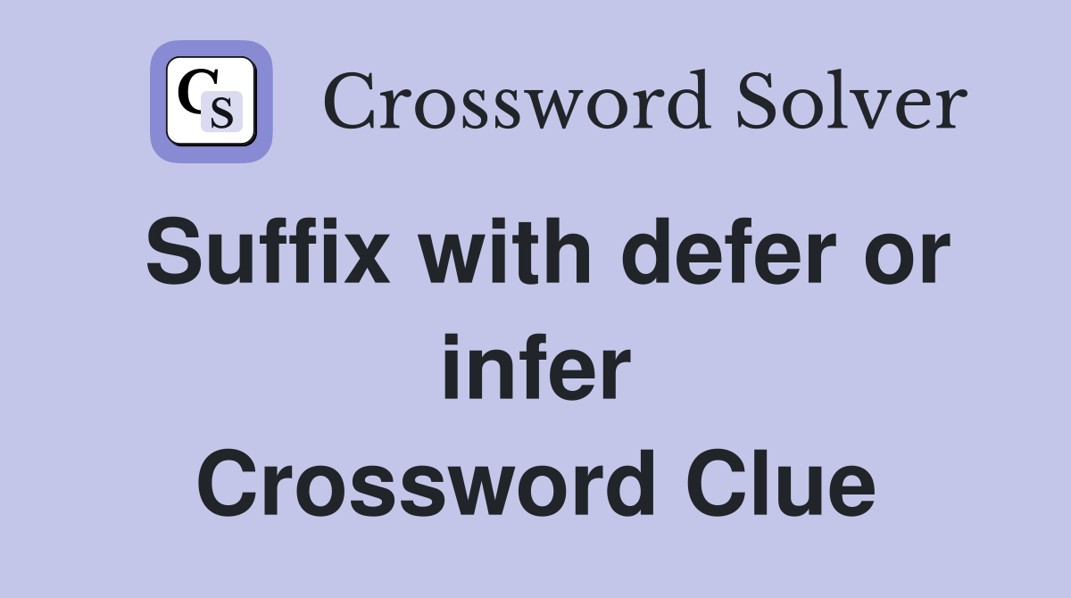 Suffix with defer or infer Crossword Clue