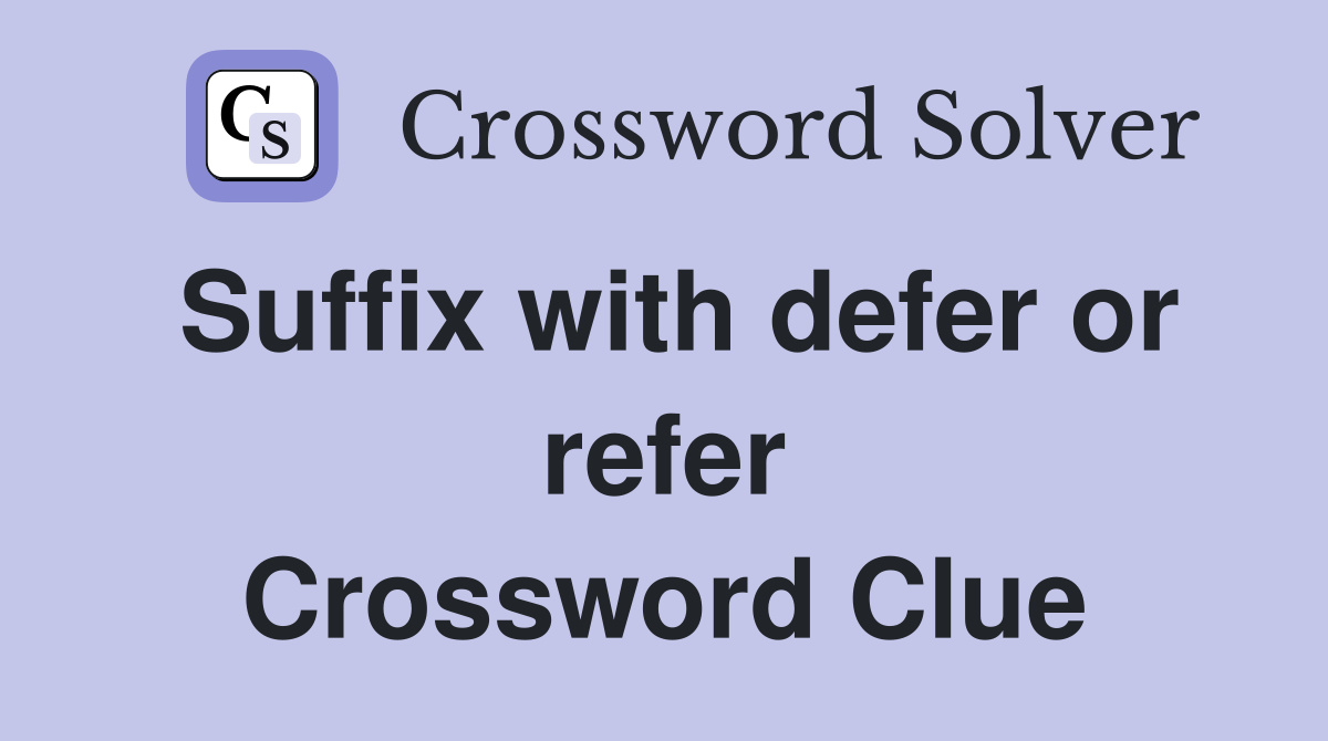 Suffix with defer or refer Crossword Clue