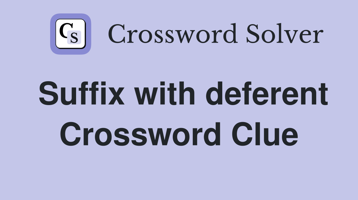 Suffix with deferent Crossword Clue