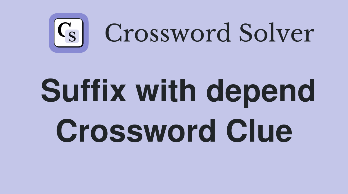 Suffix with depend Crossword Clue