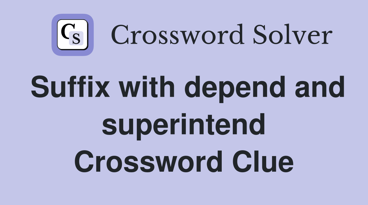 Suffix with depend and superintend Crossword Clue