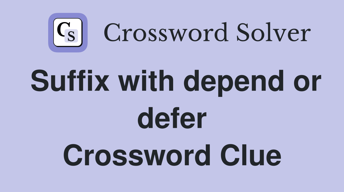 Suffix with depend or defer Crossword Clue