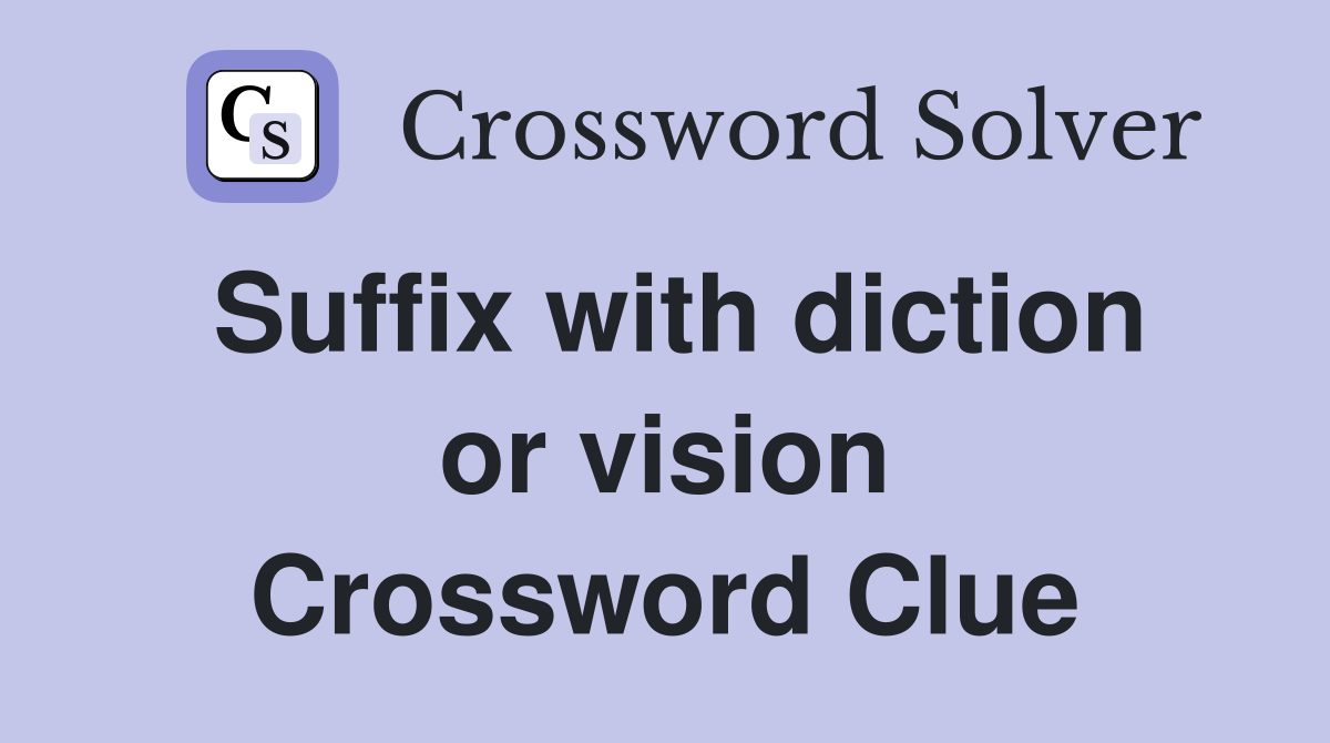 Suffix with diction or vision Crossword Clue
