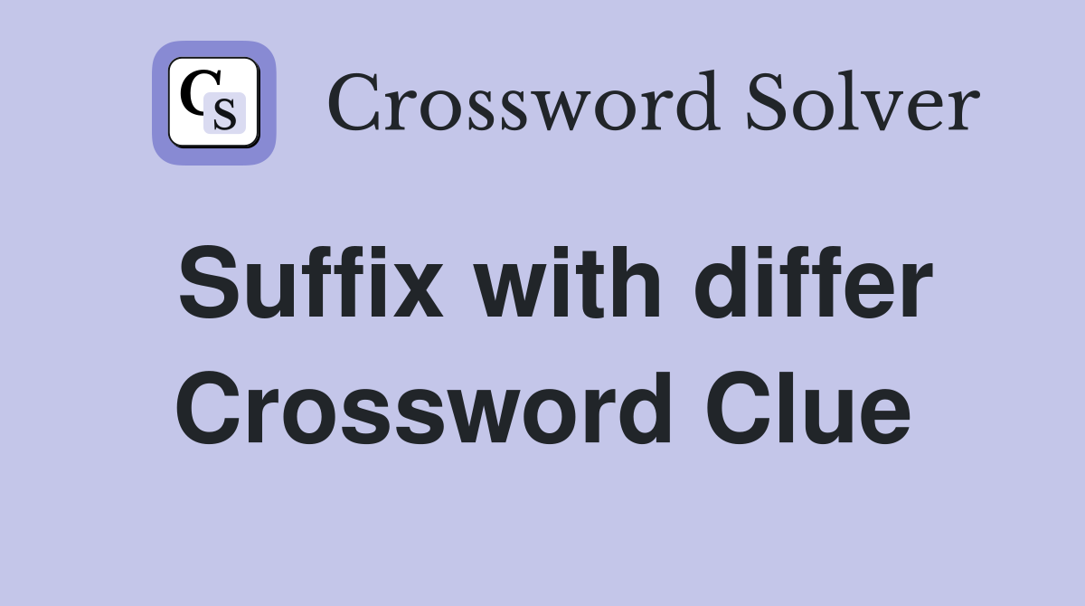 Suffix with differ Crossword Clue