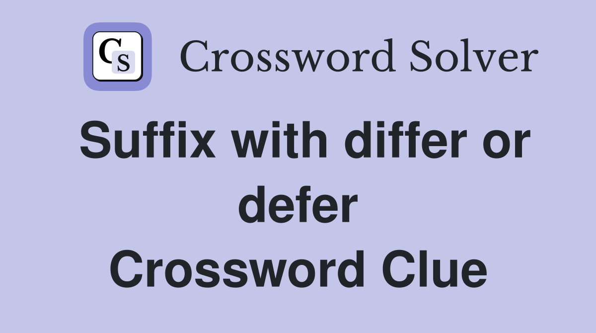 Suffix with differ or defer Crossword Clue