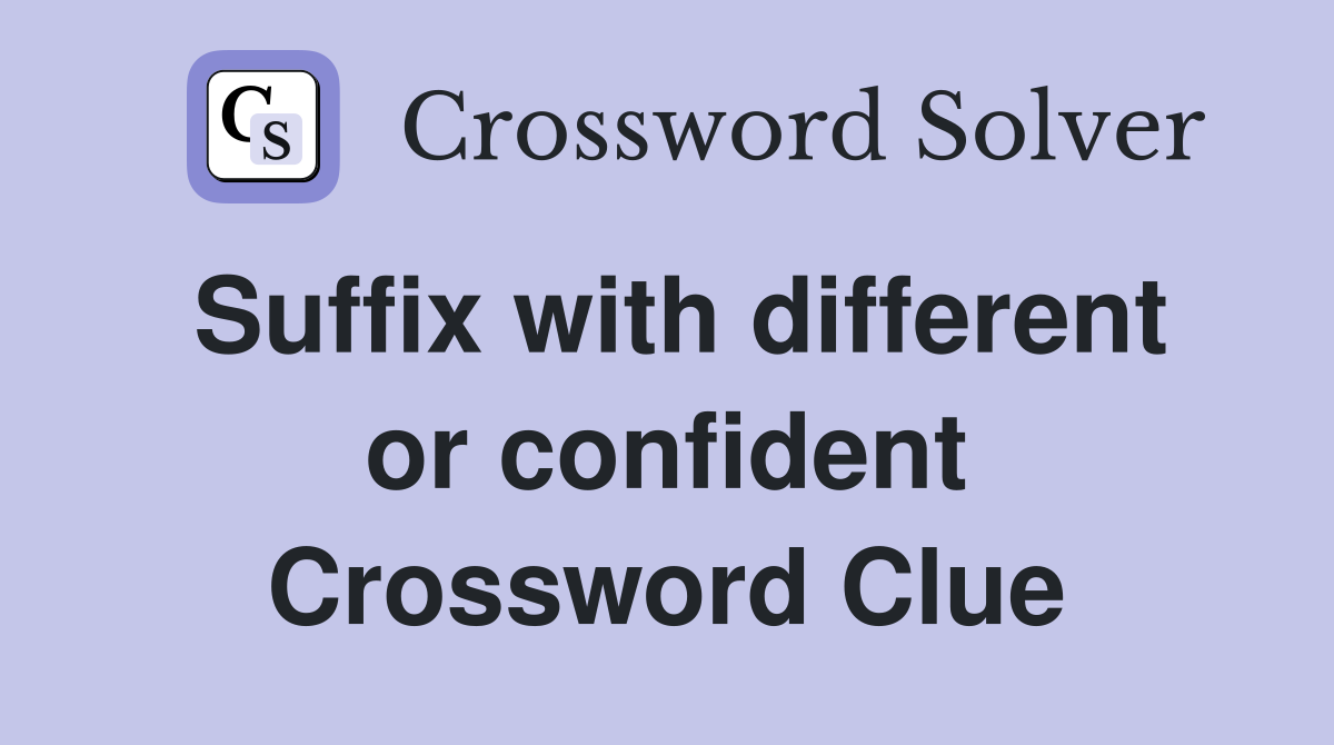 Suffix with different or confident Crossword Clue