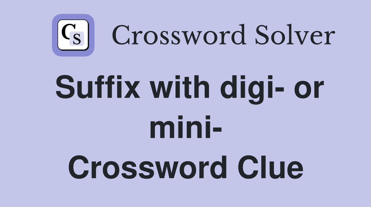 Suffix with digi- or mini- Crossword Clue