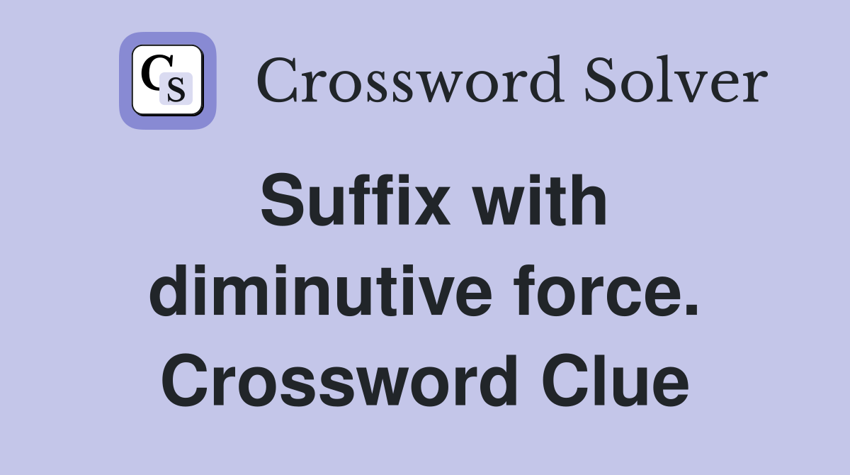 Suffix with diminutive force. Crossword Clue