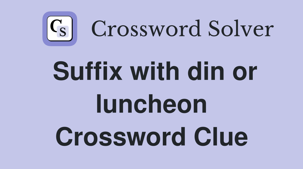 Suffix with din or luncheon Crossword Clue