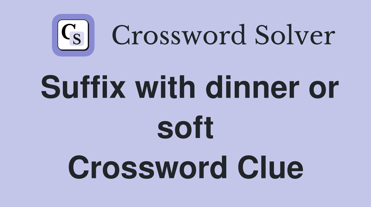 Suffix with dinner or soft Crossword Clue