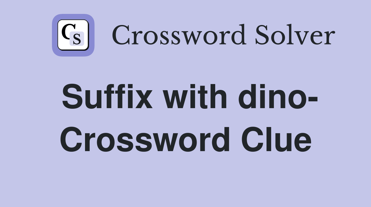 Suffix with dino- Crossword Clue