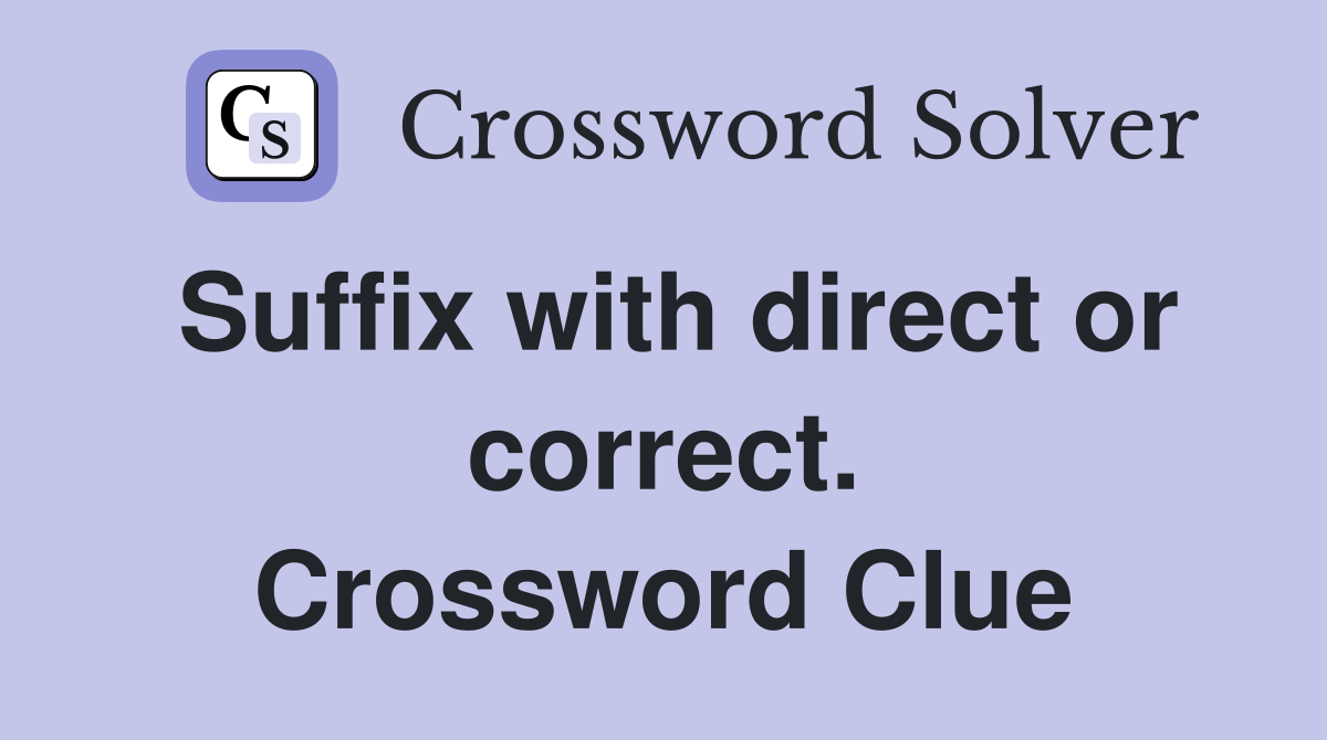 Suffix with direct or correct. Crossword Clue