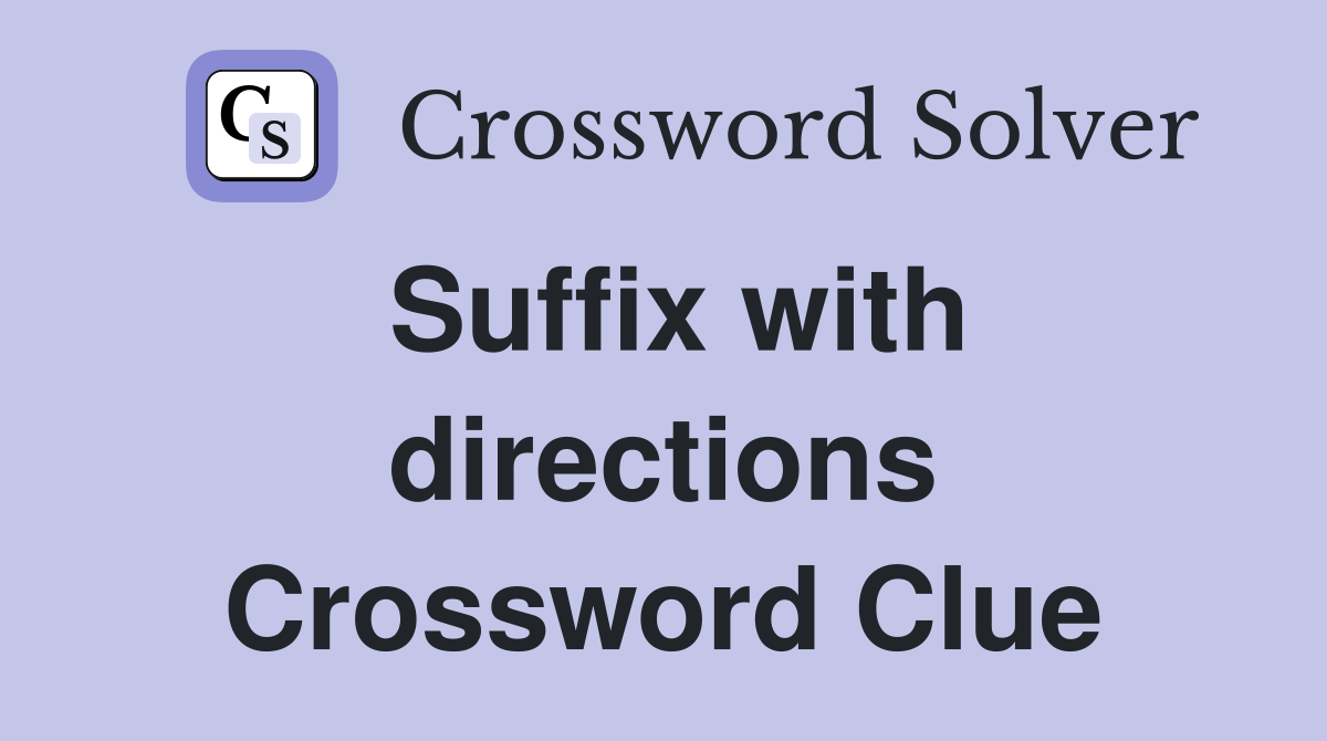 Suffix with directions Crossword Clue