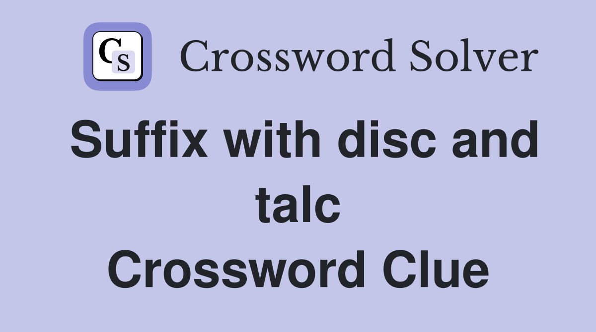 Suffix with disc and talc Crossword Clue