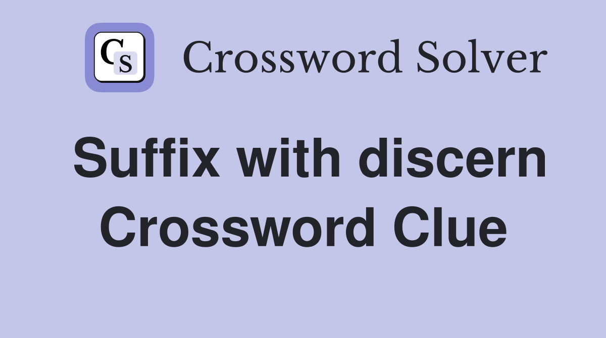 Suffix with discern Crossword Clue