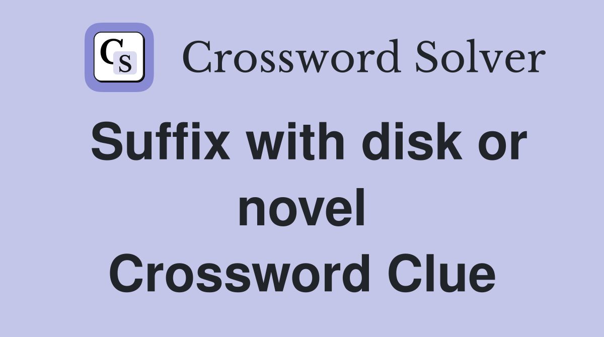 Suffix with disk or novel Crossword Clue