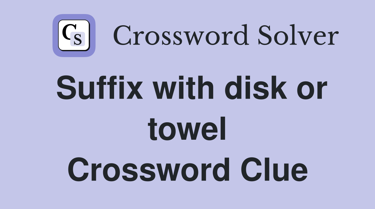 Suffix with disk or towel Crossword Clue