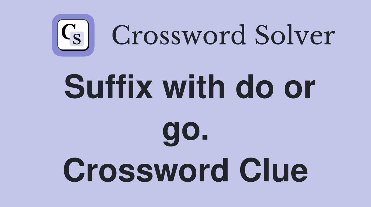 Suffix with do or go. Crossword Clue