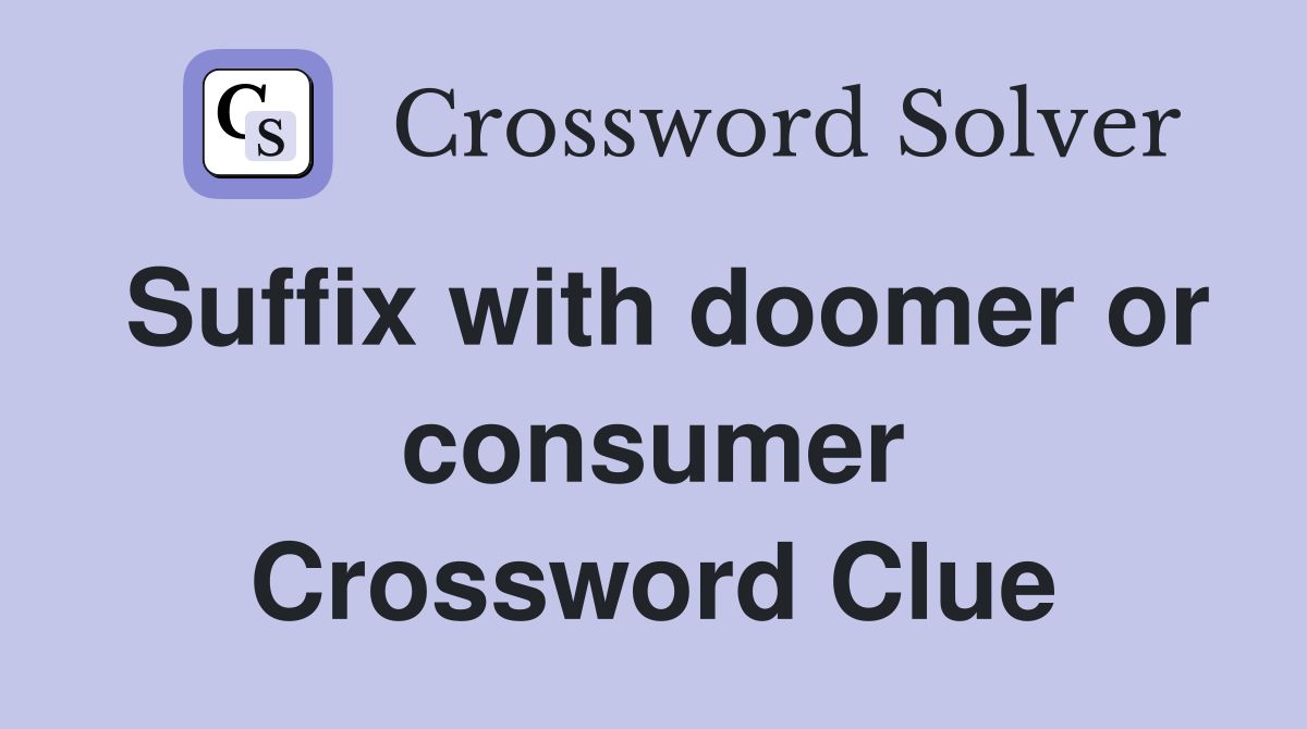 Suffix with doomer or consumer Crossword Clue